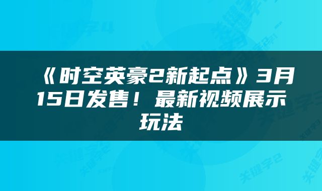 《时空英豪2新起点》3月15日发售！最新视频展示玩法