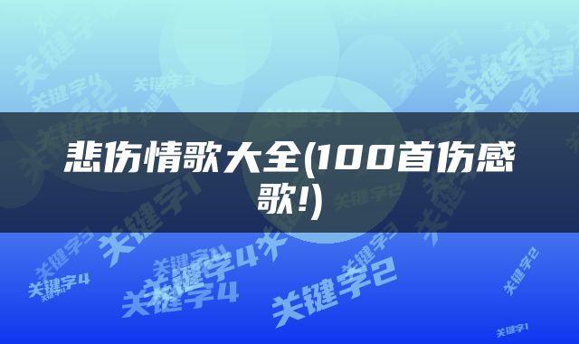 悲伤情歌大全(100首伤感歌!)