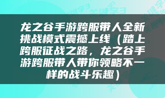 龙之谷手游跨服带人全新挑战模式震撼上线（踏上跨服征战之路，龙之谷手游跨服带人带你领略不一样的战斗乐趣）