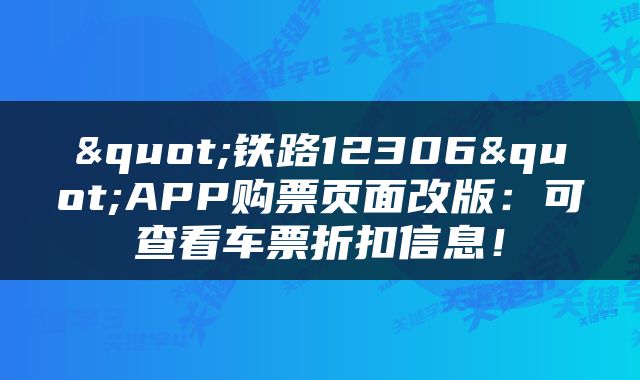 "铁路12306"APP购票页面改版：可查看车票折扣信息！