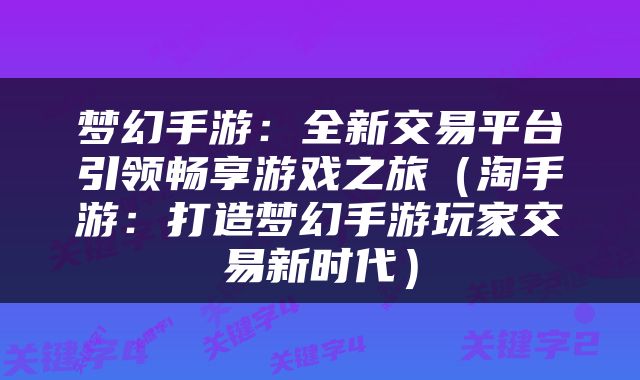 梦幻手游：全新交易平台引领畅享游戏之旅（淘手游：打造梦幻手游玩家交易新时代）