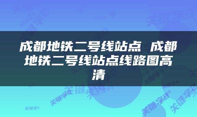 成都地铁二号线站点 成都地铁二号线站点线路图高清