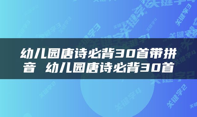 幼儿园唐诗必背30首带拼音 幼儿园唐诗必背30首