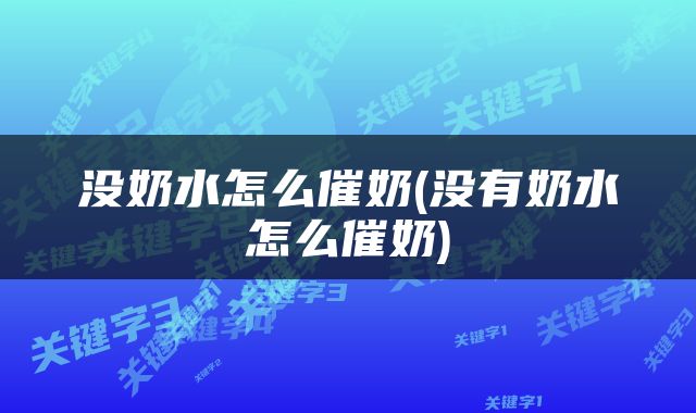 没奶水怎么催奶(没有奶水怎么催奶)