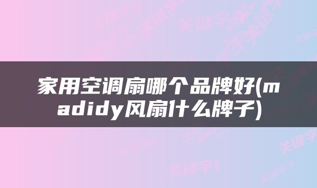 家用空调扇哪个品牌好(madidy风扇什么牌子)