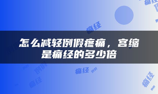 怎么减轻例假疼痛，宫缩是痛经的多少倍