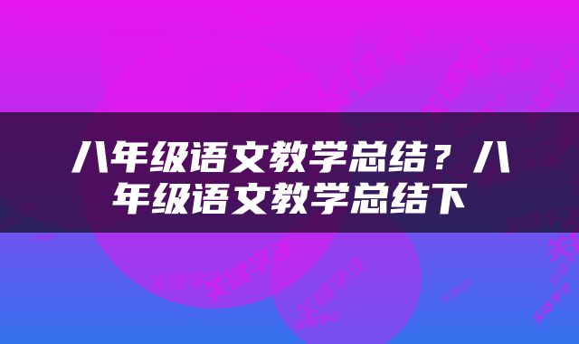 八年级语文教学总结？八年级语文教学总结下