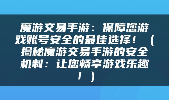 魔游交易手游：保障您游戏账号安全的最佳选择！（揭秘魔游交易手游的安全机制：让您畅享游戏乐趣！）