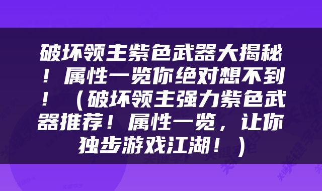 破坏领主紫色武器大揭秘！属性一览你绝对想不到！（破坏领主强力紫色武器推荐！属性一览，让你独步游戏江湖！）