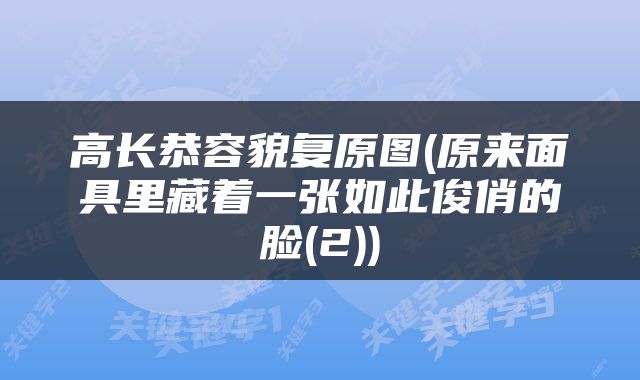 高长恭容貌复原图(原来面具里藏着一张如此俊俏的脸(2))