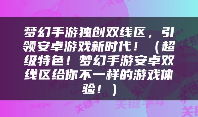 梦幻手游独创双线区，引领安卓游戏新时代！（超级特色！梦幻手游安卓双线区给你不一样的游戏体验！）