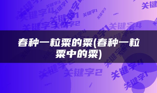 春种一粒粟的粟(春种一粒粟中的粟)