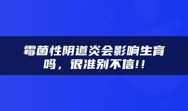 霉菌性阴道炎会影响生育吗，很准别不信!！