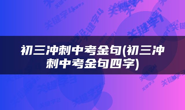 初三冲刺中考金句(初三冲刺中考金句四字)