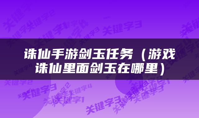 诛仙手游剑玉任务（游戏诛仙里面剑玉在哪里）