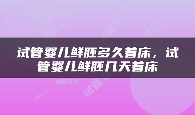 试管婴儿鲜胚多久着床，试管婴儿鲜胚几天着床