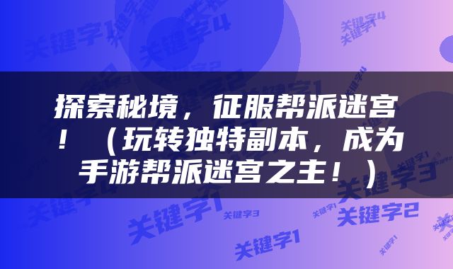 探索秘境，征服帮派迷宫！（玩转独特副本，成为手游帮派迷宫之主！）