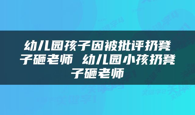 幼儿园孩子因被批评扔凳子砸老师 幼儿园小孩扔凳子砸老师