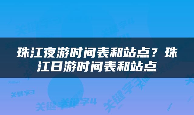 珠江夜游时间表和站点？珠江日游时间表和站点