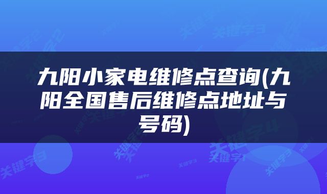 九阳小家电维修点查询(九阳全国售后维修点地址与号码)