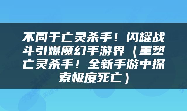 不同于亡灵杀手！闪耀战斗引爆魔幻手游界（重塑亡灵杀手！全新手游中探索极度死亡）