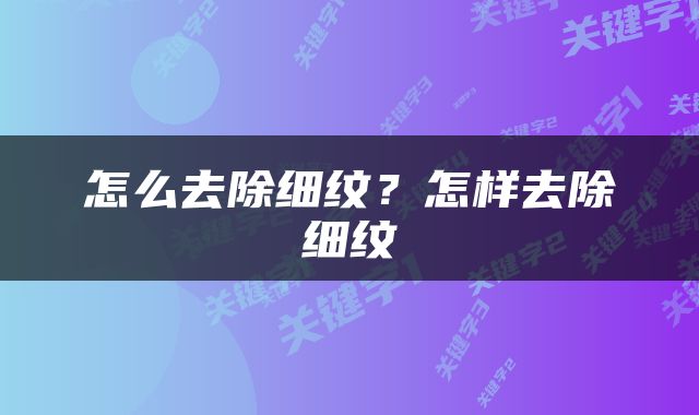 怎么去除细纹？怎样去除细纹