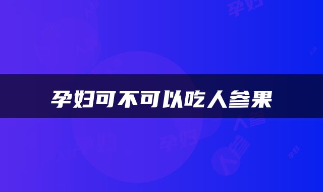 孕妇可不可以吃人参果