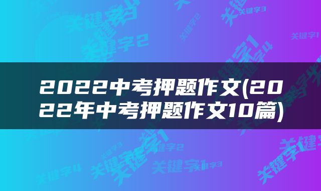 2022中考押题作文(2022年中考押题作文10篇)