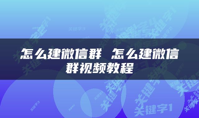 怎么建微信群 怎么建微信群视频教程