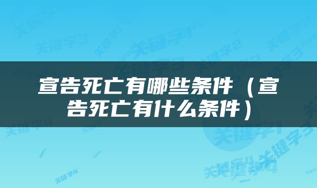 宣告死亡有哪些条件（宣告死亡有什么条件）