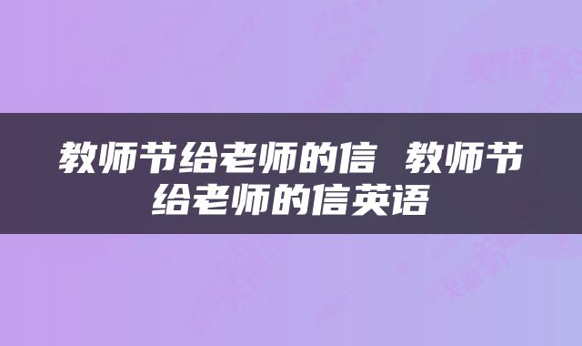 教师节给老师的信 教师节给老师的信英语