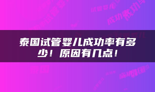 泰国试管婴儿成功率有多少！原因有几点！