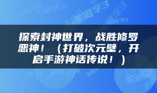 探索封神世界，战胜修罗恶神！（打破次元壁，开启手游神话传说！）
