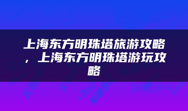 上海东方明珠塔旅游攻略，上海东方明珠塔游玩攻略