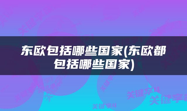 东欧包括哪些国家(东欧都包括哪些国家)