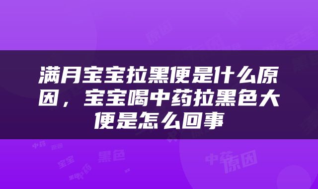 满月宝宝拉黑便是什么原因，宝宝喝中药拉黑色大便是怎么回事