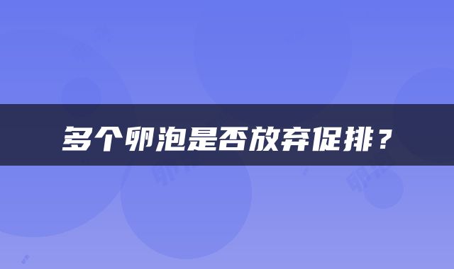 多个卵泡是否放弃促排？