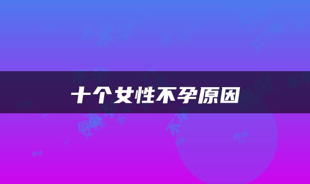 十个女性不孕原因