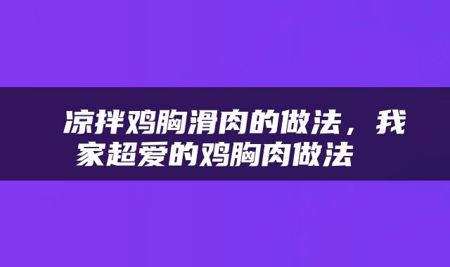 凉拌鸡胸滑肉的做法，我家超爱的鸡胸肉做法 