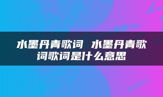 水墨丹青歌词 水墨丹青歌词歌词是什么意思