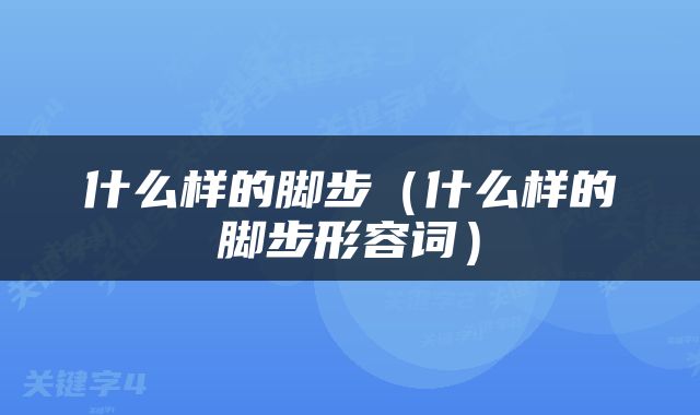 什么样的脚步（什么样的脚步形容词）