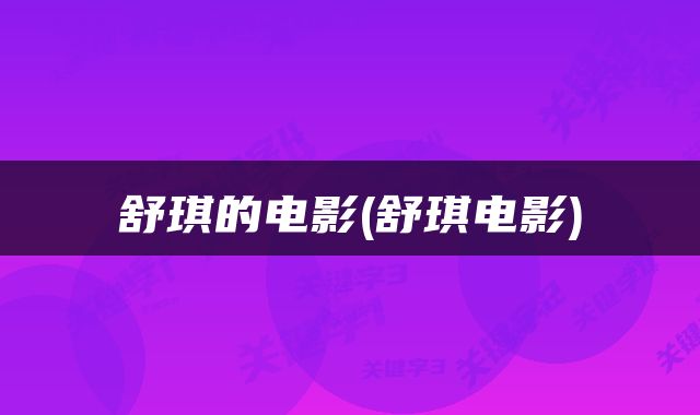 舒琪的电影(舒琪电影)