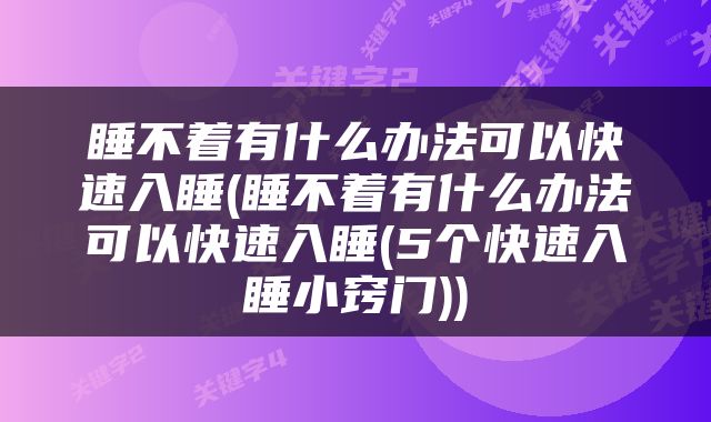 睡不着有什么办法可以快速入睡(睡不着有什么办法可以快速入睡(5个快速入睡小窍门))