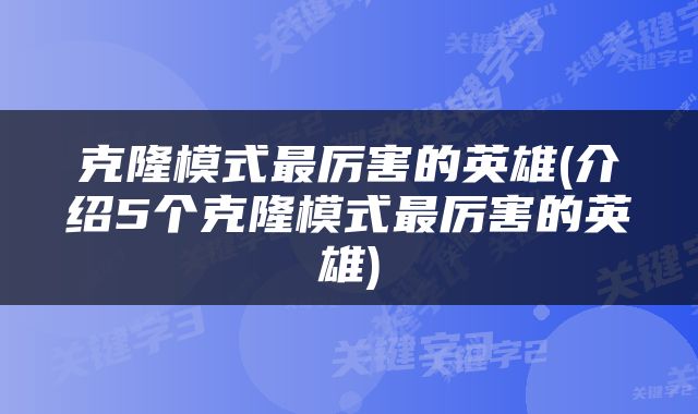 克隆模式最厉害的英雄(介绍5个克隆模式最厉害的英雄)