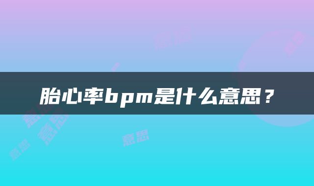 胎心率bpm是什么意思？