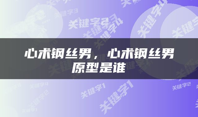 心术钢丝男，心术钢丝男原型是谁