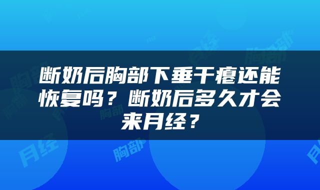 断奶后胸部下垂干瘪还能恢复吗？断奶后多久才会来月经？