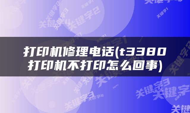 打印机修理电话(t3380打印机不打印怎么回事)