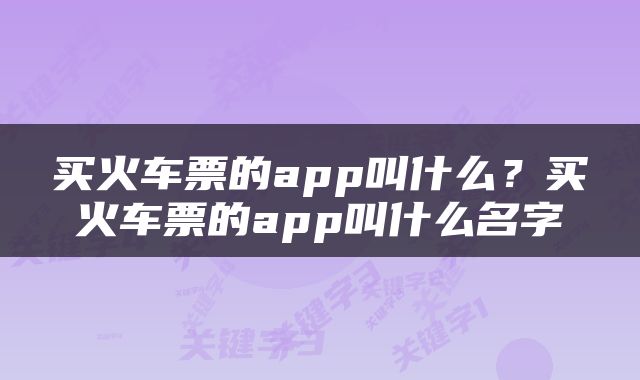 买火车票的app叫什么？买火车票的app叫什么名字