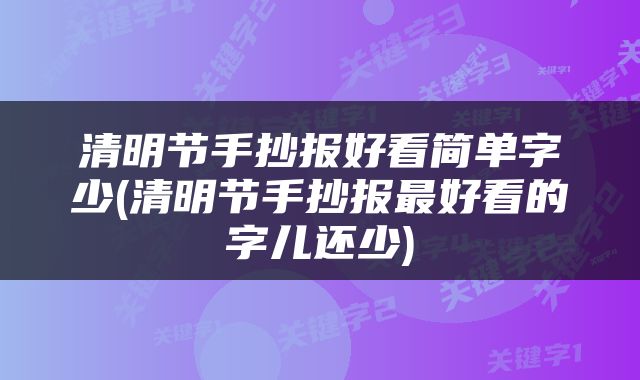 清明节手抄报好看简单字少(清明节手抄报最好看的字儿还少)